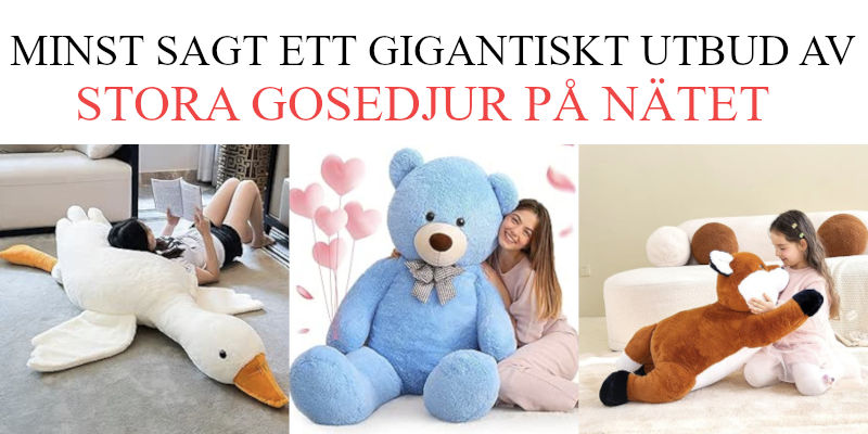 Stora gosedjur tips - Alla gigantiska mjukisdjur
